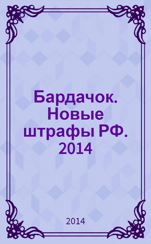 Бардачок. Новые штрафы РФ. 2014 : на все случаи автомобильной жизни : новый КоАП 2914, изменения в УК РФ, за что водителя лишают прав, задержание транспортных средств, проверка документов, защита от произвола должностных лиц