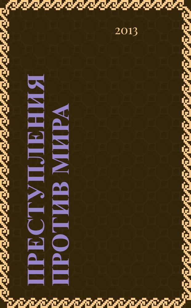 Преступления против мира: уголовно-правовое исследование : монография