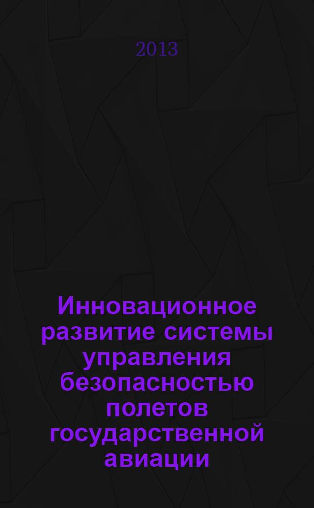 Инновационное развитие системы управления безопасностью полетов государственной авиации : автореф. на соиск. уч. степ. к. э. н. : специальность 08.00.05 <Экономика и управление народным хозяйством по отраслям и сферам деятельности>