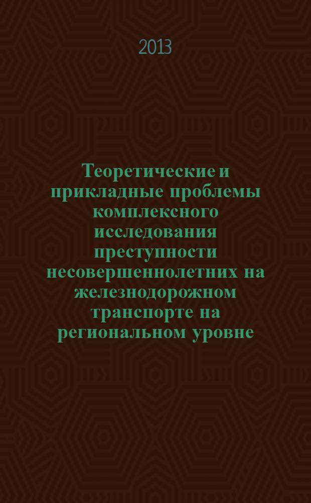 Теоретические и прикладные проблемы комплексного исследования преступности несовершеннолетних на железнодорожном транспорте на региональном уровне