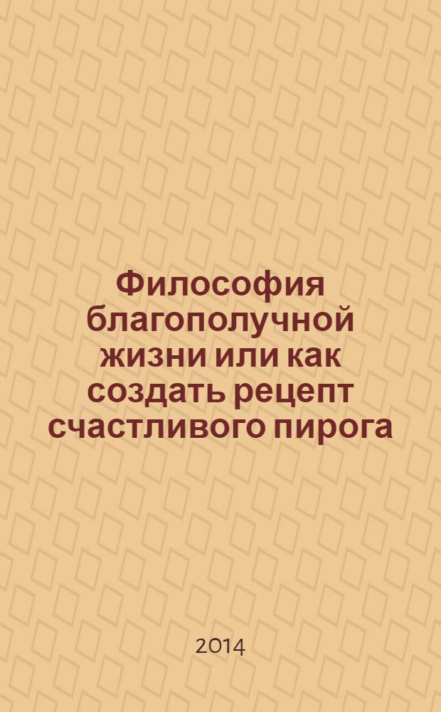 Философия благополучной жизни или как создать рецепт счастливого пирога