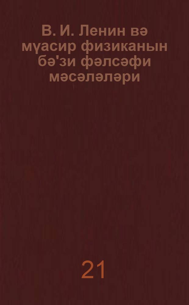 В. И. Ленин вә мүасир физиканын бә'зи фәлсәфи мәсәләләри = В. И. Ленин и некоторые философские вопросы современной физики
