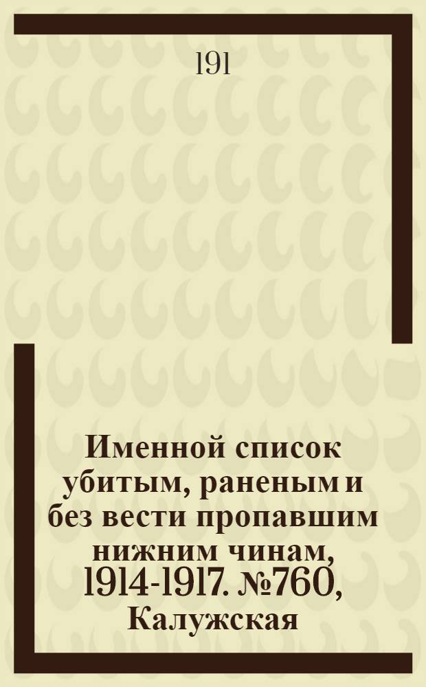 Именной список убитым, раненым и без вести пропавшим нижним чинам, [1914-1917]. № 760, Калужская, Киевская, Ковенская и Костромская губернии