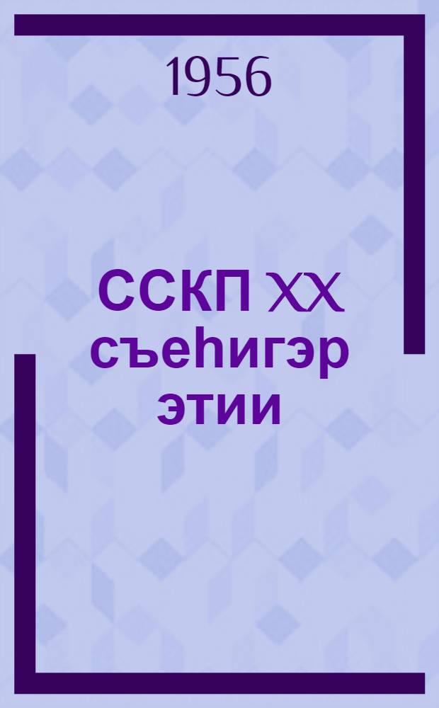 ССКП XX съеһигэр этии : 1956 сыл олунньу 21 кунэ = Речь на XX съезде КПСС