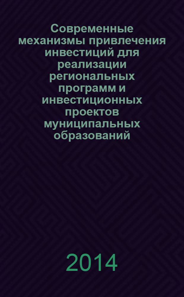 Современные механизмы привлечения инвестиций для реализации региональных программ и инвестиционных проектов муниципальных образований : сборник научных трудов