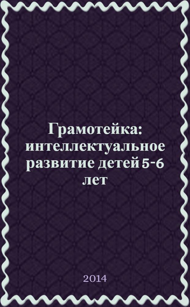 Грамотейка : интеллектуальное развитие детей 5-6 лет : для дошкольного возраста : 0+