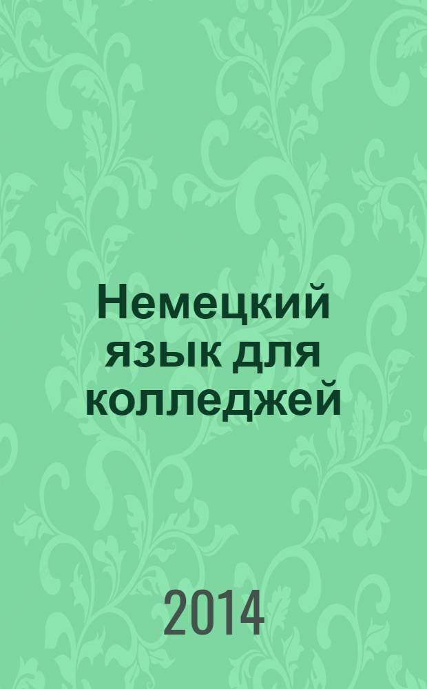 Немецкий язык для колледжей : учебное пособие : соответствует Федеральному государственному образовательному стандарту (третьего поколения)
