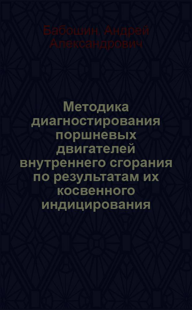 Методика диагностирования поршневых двигателей внутреннего сгорания по результатам их косвенного индицирования : автореф. дис. на соиск. учен. степ. к.э.н. : специальность 05.22.10 <Эксплуатация автомобильного транспорта>