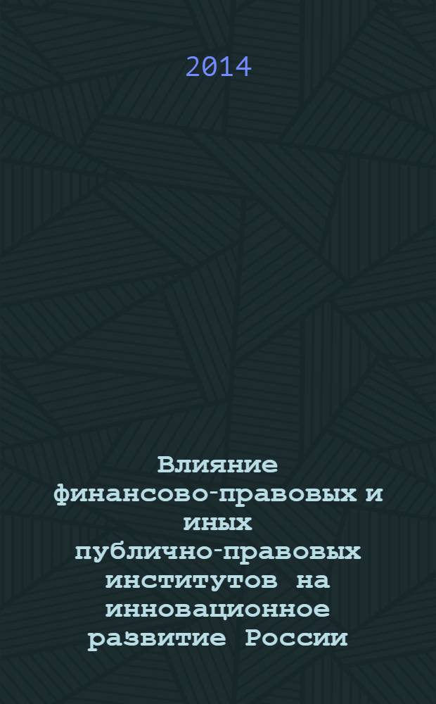 Влияние финансово-правовых и иных публично-правовых институтов на инновационное развитие России : материалы всероссийской научно-практической конференции, Иркутск, 20-21 сентября 2013 года