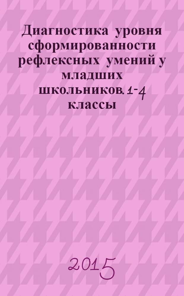 Диагностика уровня сформированности рефлексных умений у младших школьников. 1-4 классы : 6+
