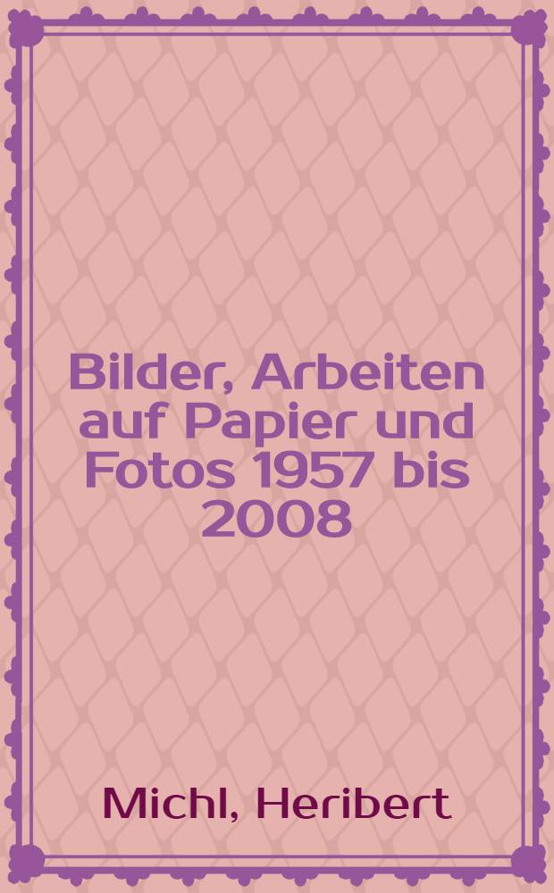Bilder, Arbeiten auf Papier und Fotos 1957 bis 2008 : Bildband = Картины, работы на бумаге, и фотографии с 1957 до 2008