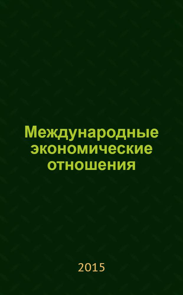 Международные экономические отношения = International economic relations : учебник : для студентов высших учебных заведений, обучающихся по экономическим специальностям и направлениям