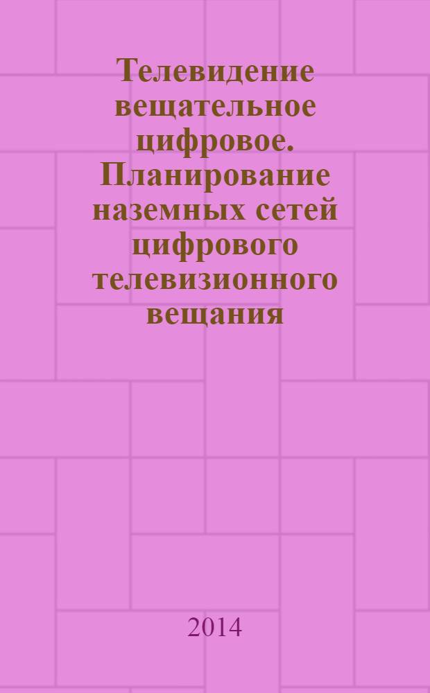 Телевидение вещательное цифровое. Планирование наземных сетей цифрового телевизионного вещания : Технические основы