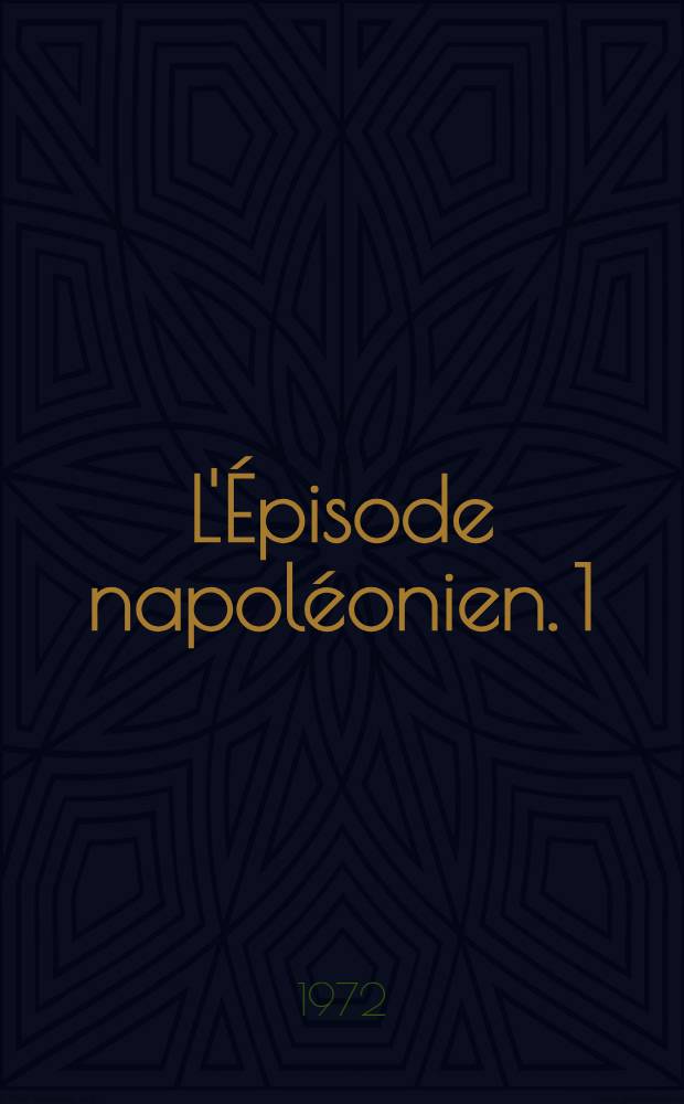 L'Épisode napoléonien. 1 : Aspects intérieurs, 1799-1815