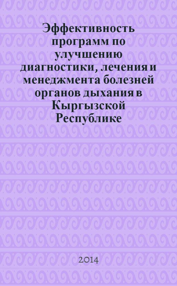Эффективность программ по улучшению диагностики, лечения и менеджмента болезней органов дыхания в Кыргызской Республике : автореферат диссертации на соискание ученой степени д.м.н. : специальность 14.02.03