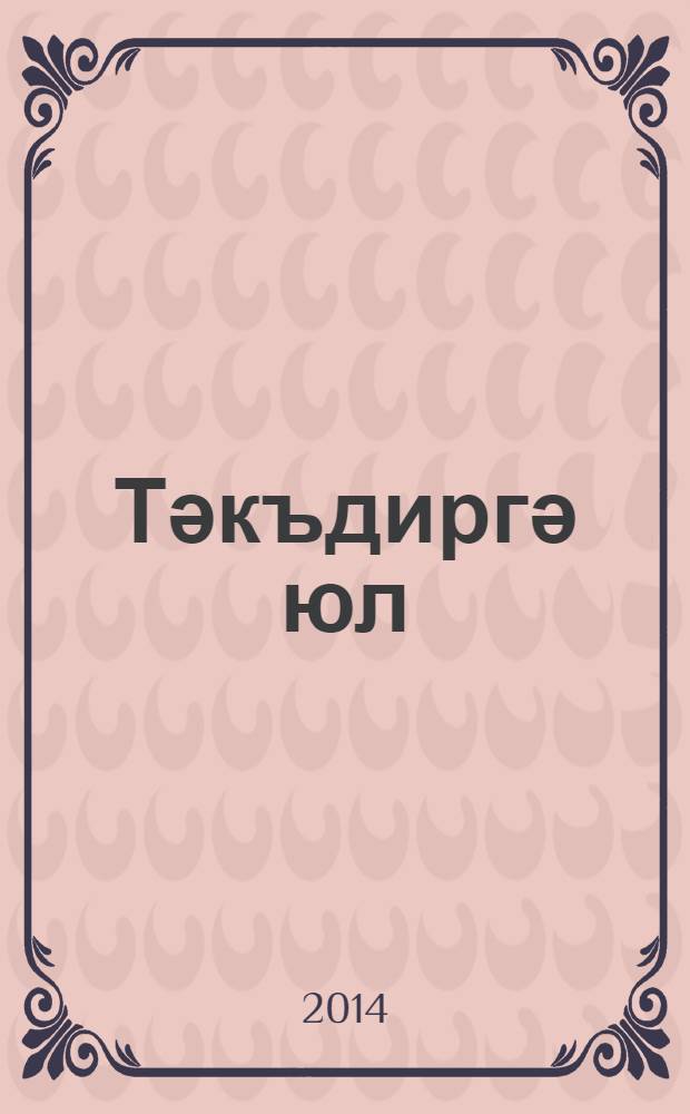 Тәкъдиргә юл : хикәяләр, новеллалар : (2001-2012) = Дорога к судьбе