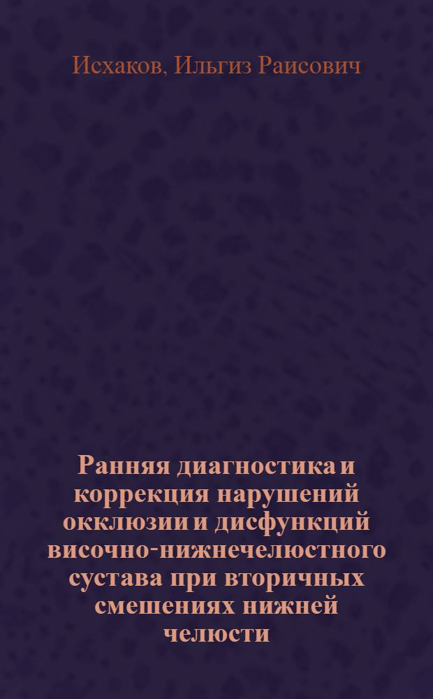 Ранняя диагностика и коррекция нарушений окклюзии и дисфункций височно-нижнечелюстного сустава при вторичных смешениях нижней челюсти : монография