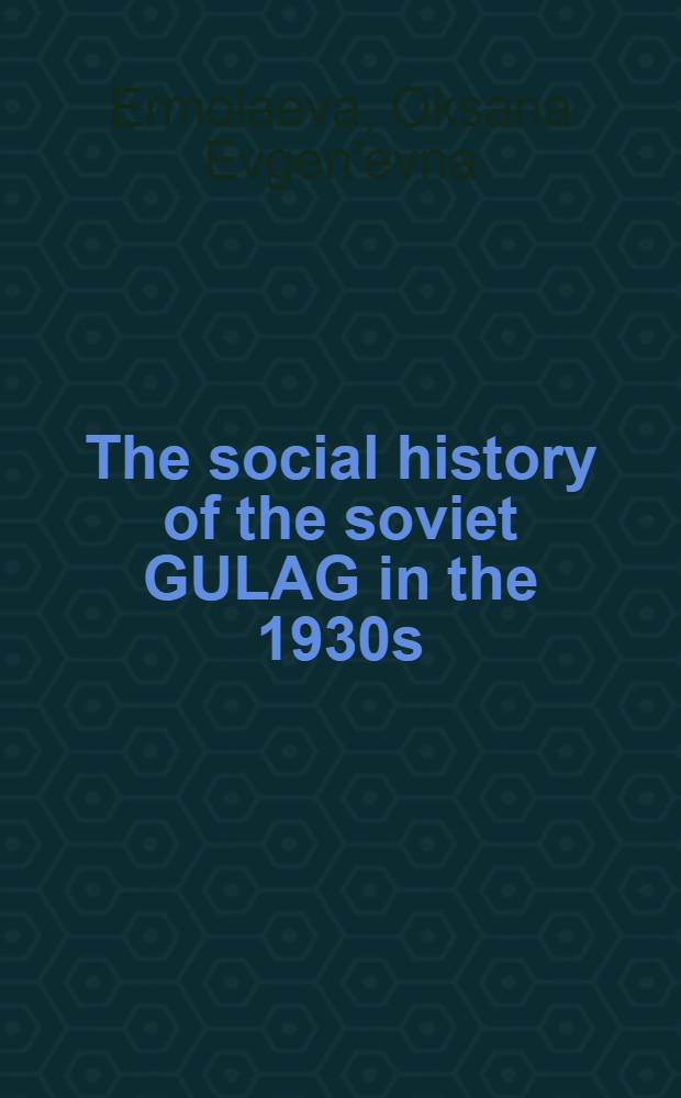 The social history of the soviet GULAG in the 1930s : the white-sea baltic combine of the NKVD