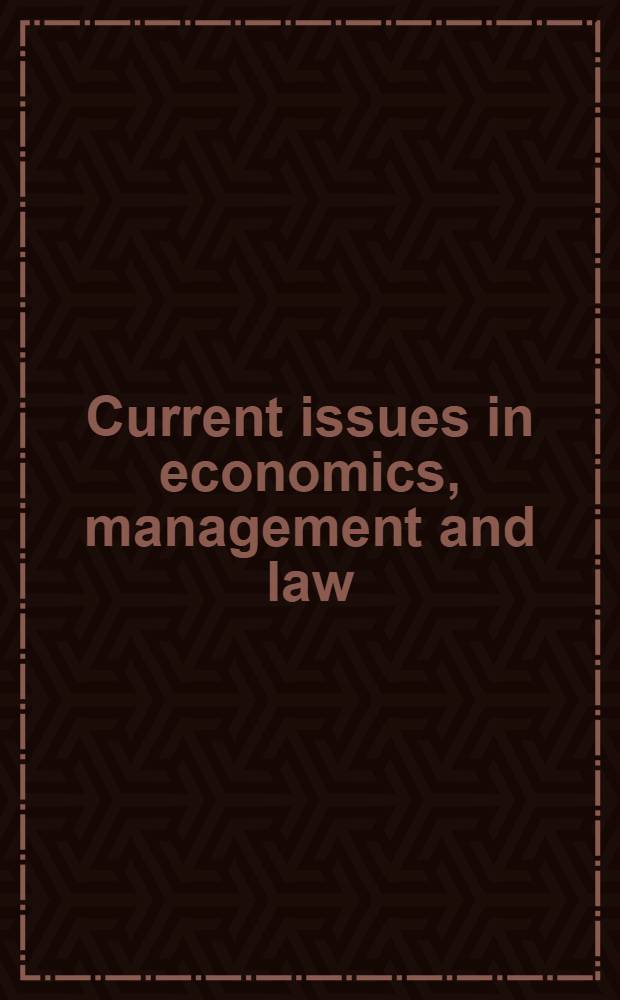 Current issues in economics, management and law : proceedings of the International conference, Belarus, Vitebsk, June 13-15, 2013