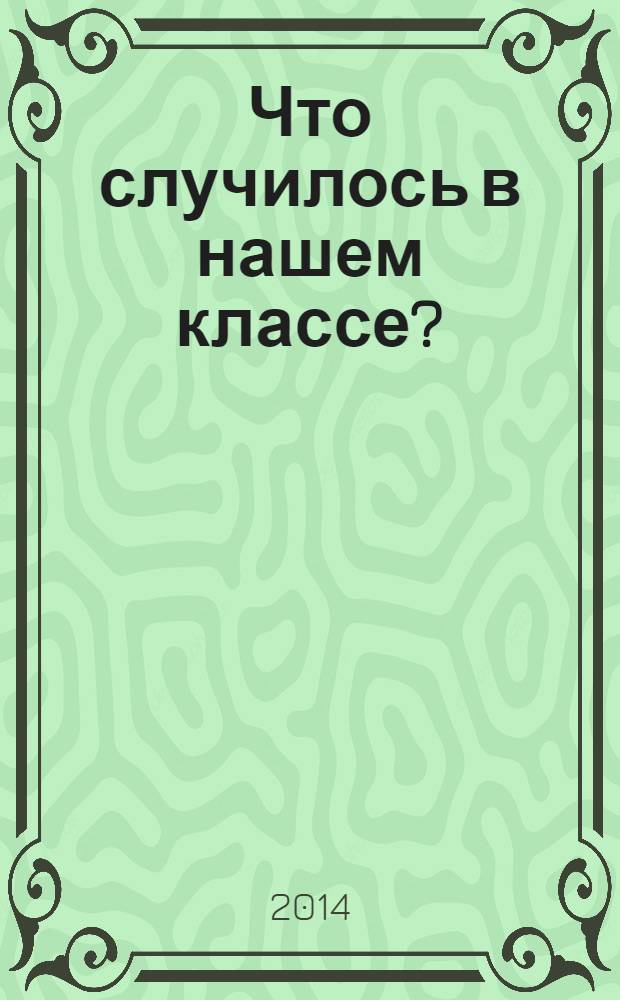 Что случилось в нашем классе? : юмористические рассказы : для младшего школьного возраста
