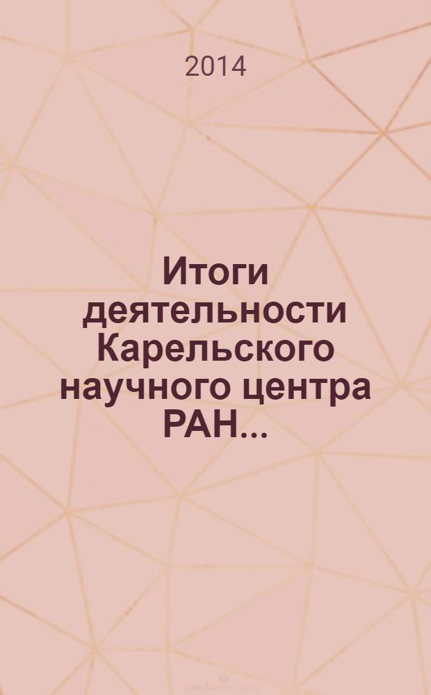 Итоги деятельности Карельского научного центра РАН .. : (материалы к заседанию Общего собрания КарНЦ РАН). ... за 2013 год