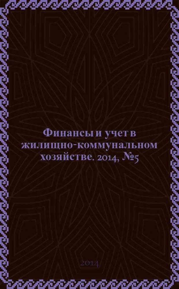 Финансы и учет в жилищно-коммунальном хозяйстве. 2014, № 5 (83)