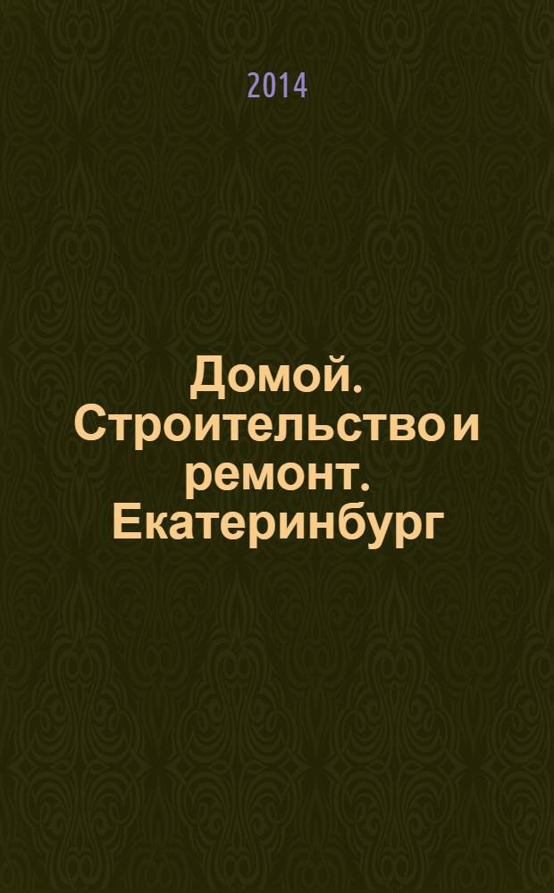 Домой. Строительство и ремонт. Екатеринбург : рекламное издание. 2014, № 15 (450)