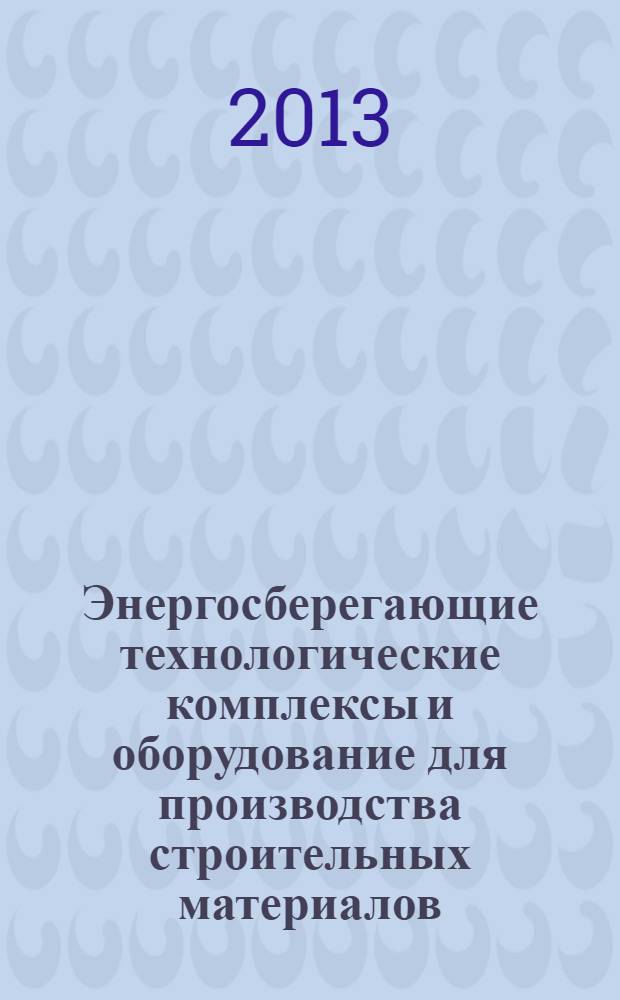 Энергосберегающие технологические комплексы и оборудование для производства строительных материалов : Материалы межвуз. сб. ст. Вып. 12