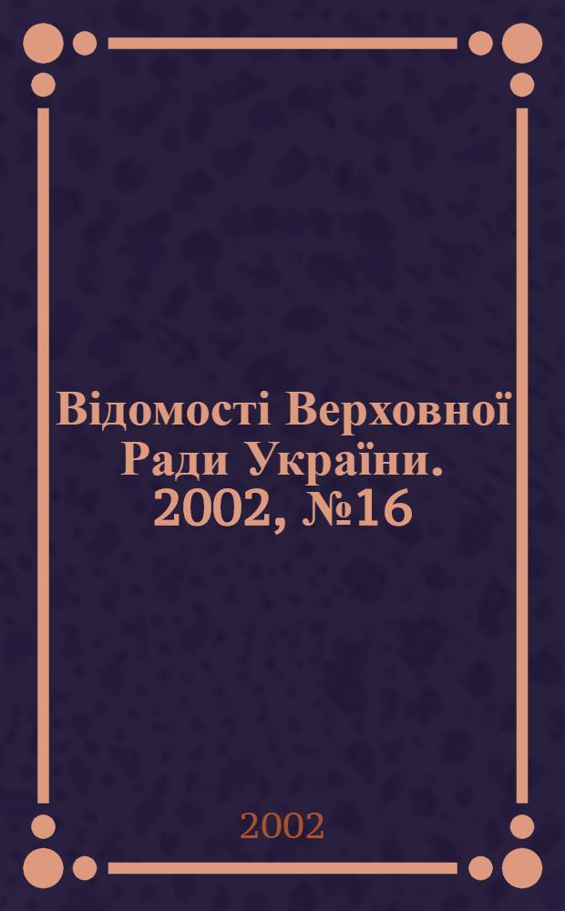 Відомості Верховної Ради України. 2002, № 16