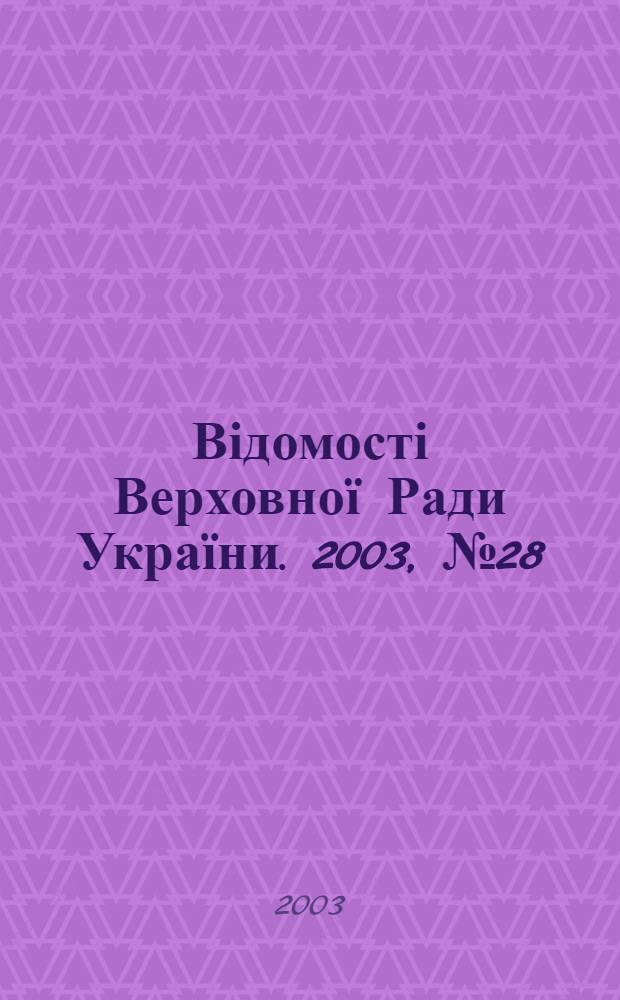 Відомості Верховної Ради України. 2003, № 28
