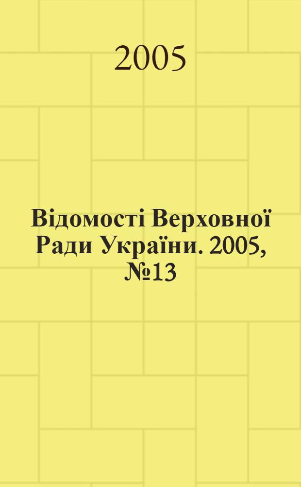 Відомості Верховної Ради України. 2005, № 13