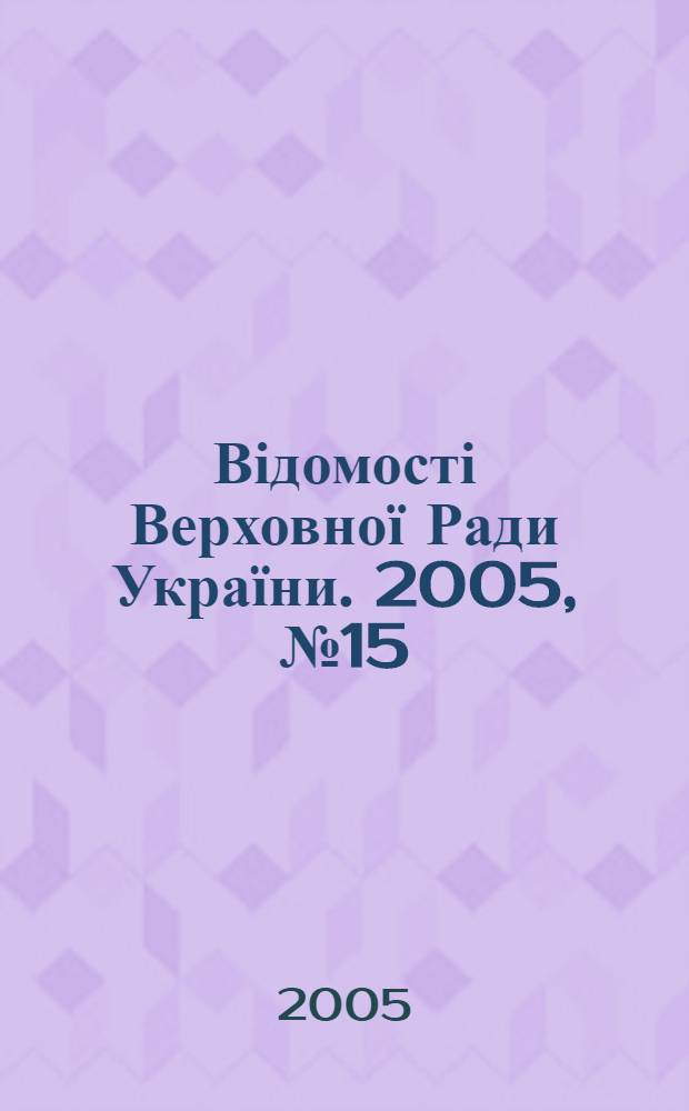 Відомості Верховної Ради України. 2005, № 15