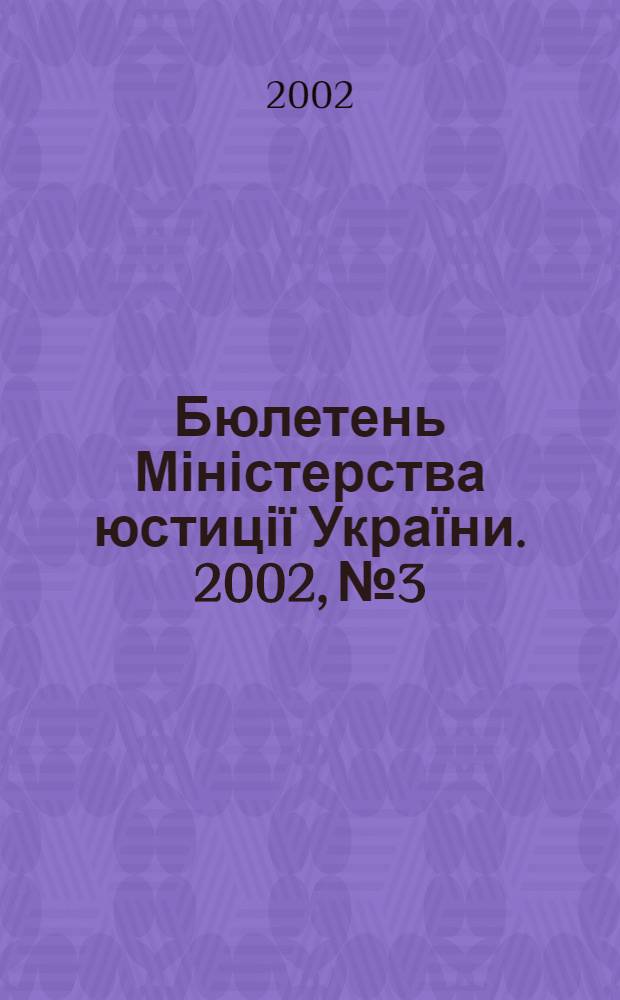 Бюлетень Міністерства юстиції України. 2002, № 3