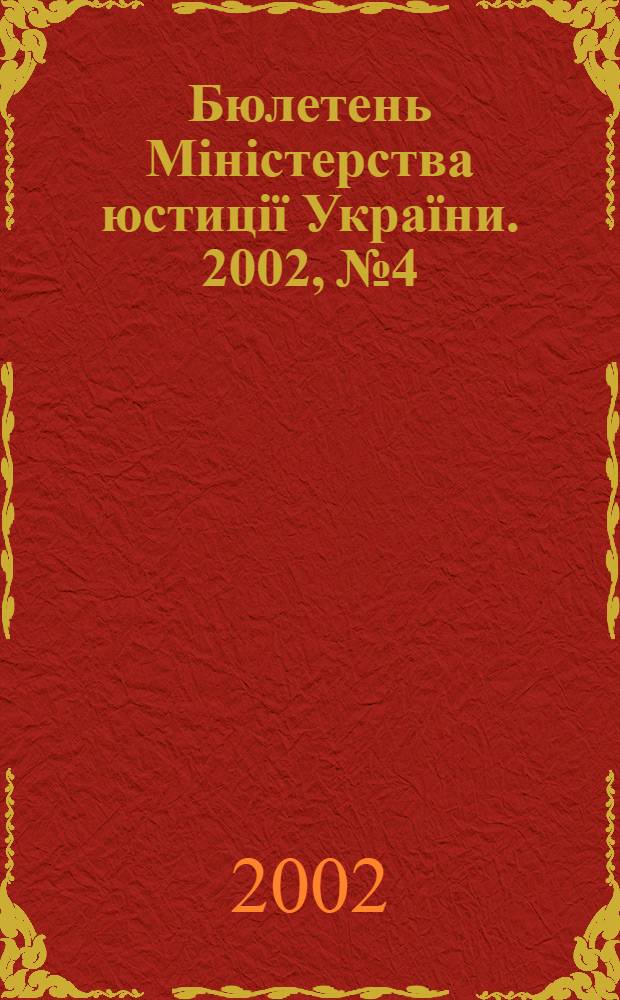 Бюлетень Міністерства юстиції України. 2002, № 4