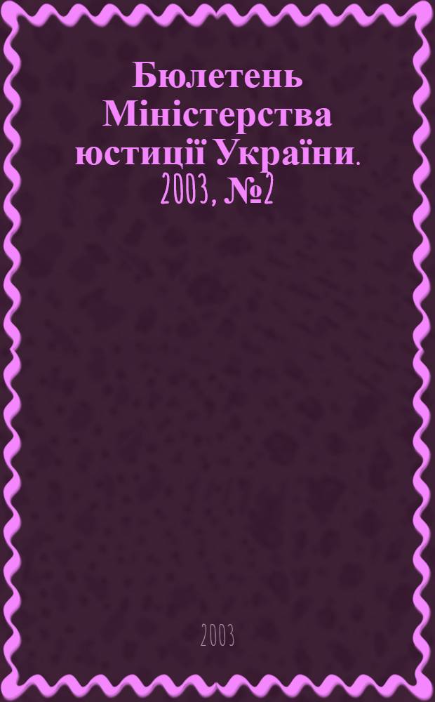 Бюлетень Міністерства юстиції України. 2003, № 2 (16)