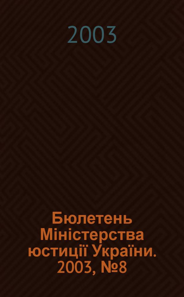 Бюлетень Міністерства юстиції України. 2003, № 8 (22)