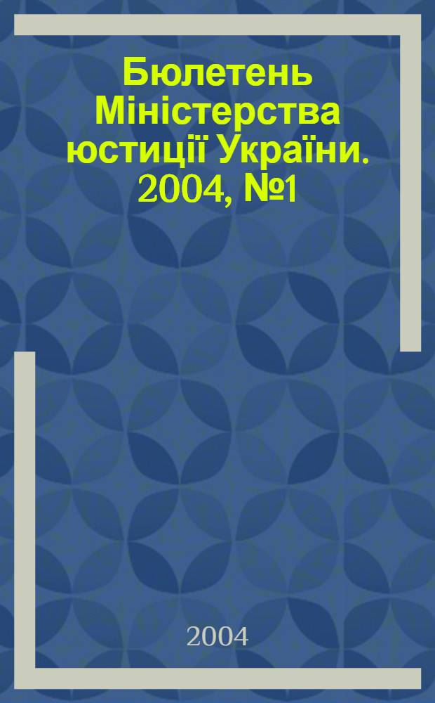 Бюлетень Міністерства юстиції України. 2004, № 1 (27)