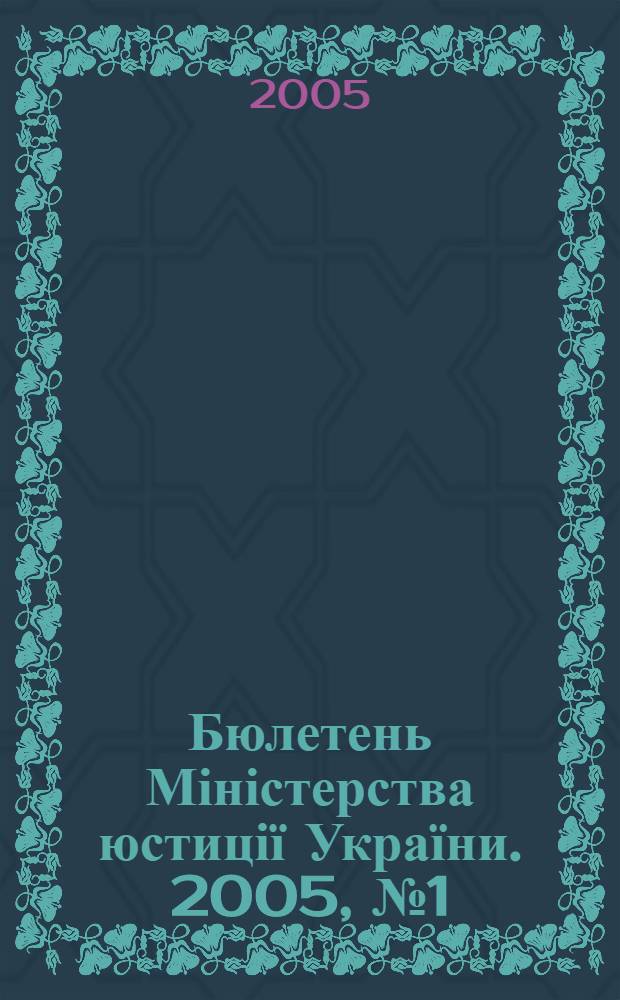 Бюлетень Міністерства юстиції України. 2005, № 1 (39)