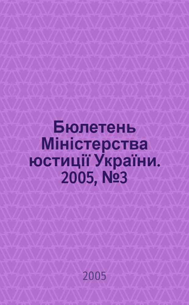 Бюлетень Міністерства юстиції України. 2005, № 3 (41)