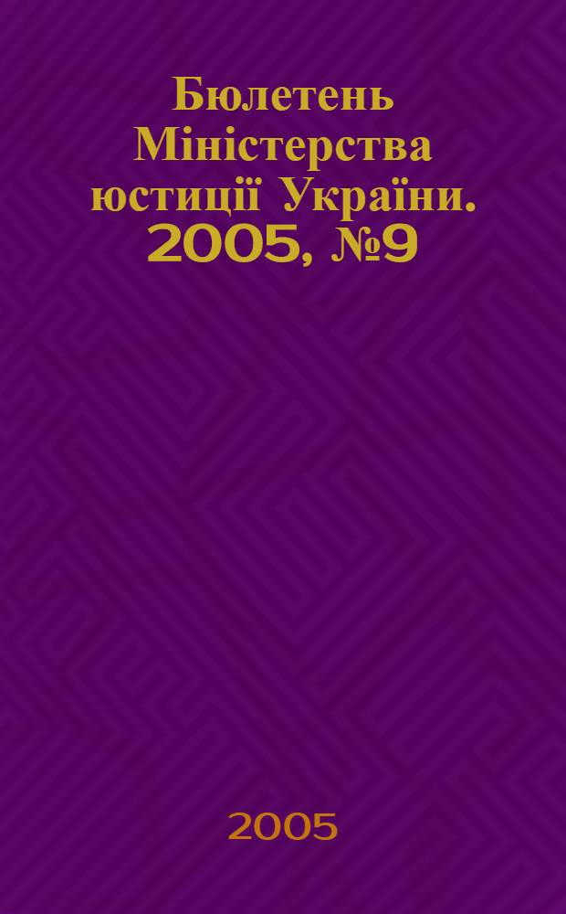 Бюлетень Міністерства юстиції України. 2005, № 9 (47)