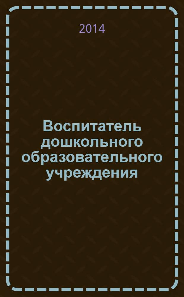 Воспитатель дошкольного образовательного учреждения : практический журнал для воспитателей ДОУ. 2014, № 5 (83)