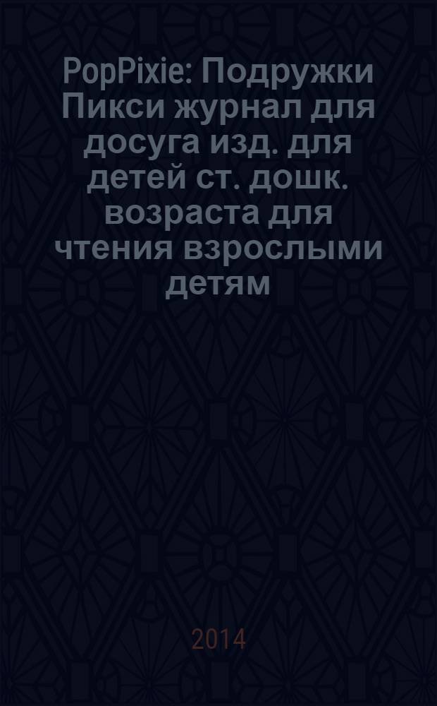 PopPixie : Подружки Пикси журнал для досуга изд. для детей ст. дошк. возраста для чтения взрослыми детям. 2014, № 5 (24)