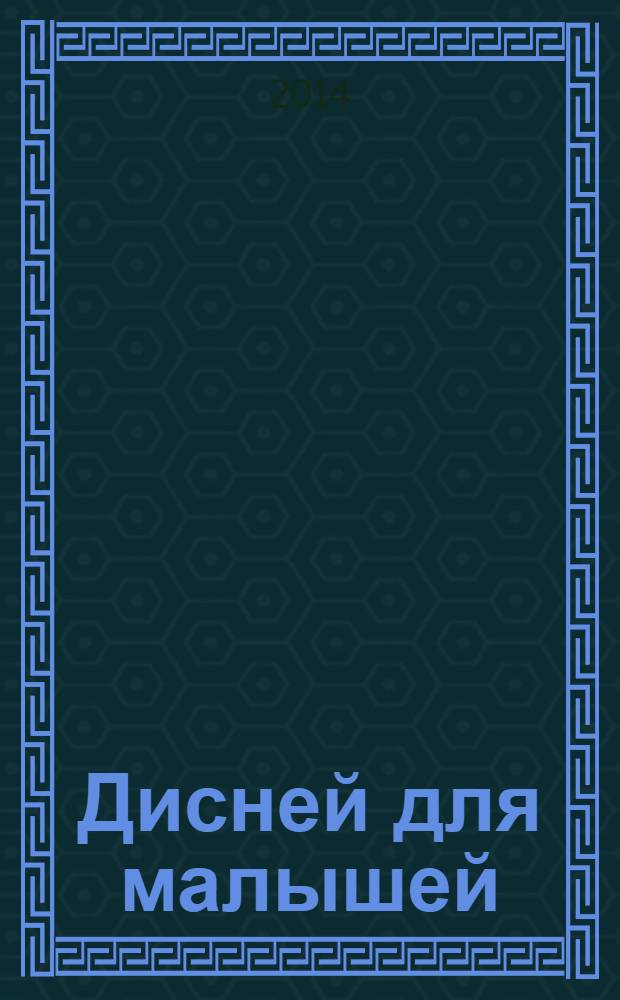 Дисней для малышей : Забав. истории, загадки и головоломки Развивающий журн. 2014, № 6 (221)