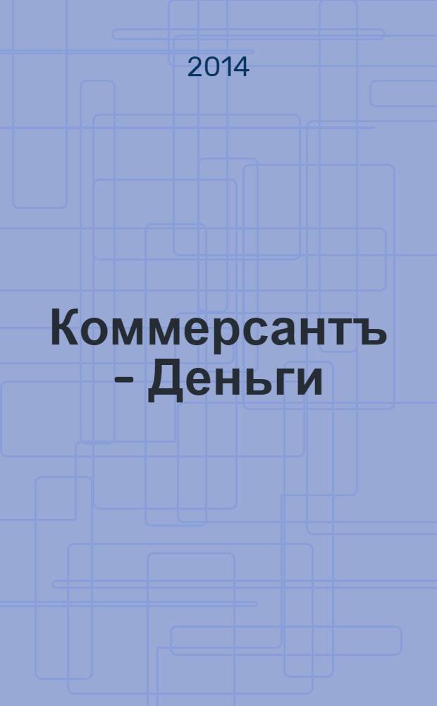 Коммерсантъ - Деньги : Экон. еженедельник Изд. дома "Коммерсантъ". 2014, № 20 (978)