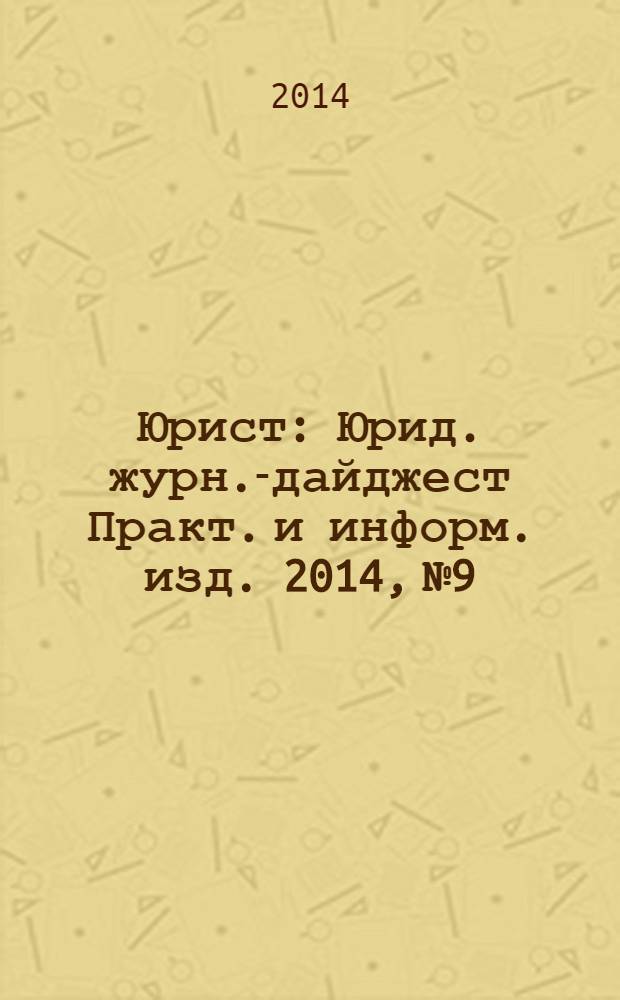 Юрист : Юрид. журн.-дайджест Практ. и информ. изд. 2014, № 9