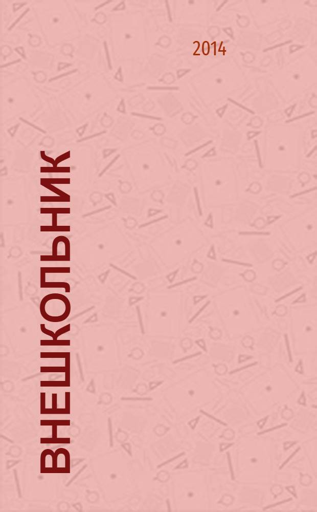 Внешкольник : Дополн. образование детей Ежемес. информ.-метод. журн. по вопр. дополн. образования. 2014, № 2 (158)