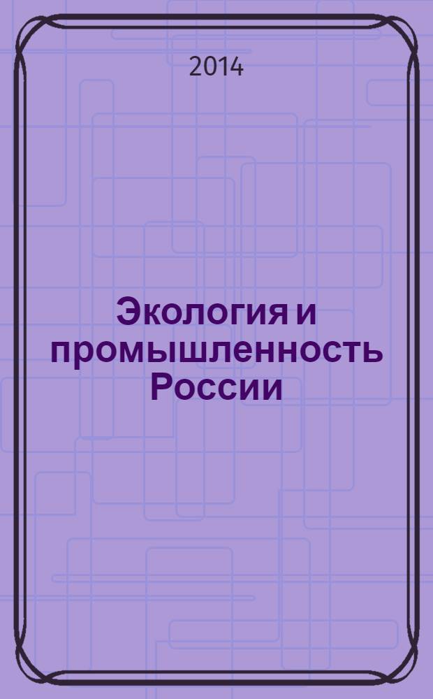 Экология и промышленность России : ЭКиП Ежемес. обществ. науч.-техн. журн. 2014, май
