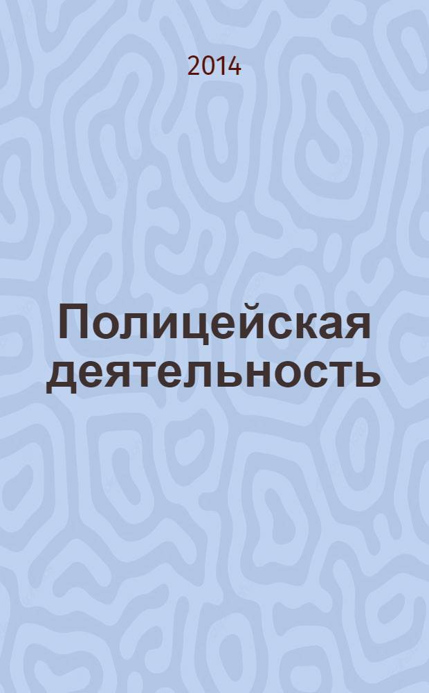 Полицейская деятельность : вестник ВИПК МВД России ежемесячный научный журнал. 2014, № 2 (18)