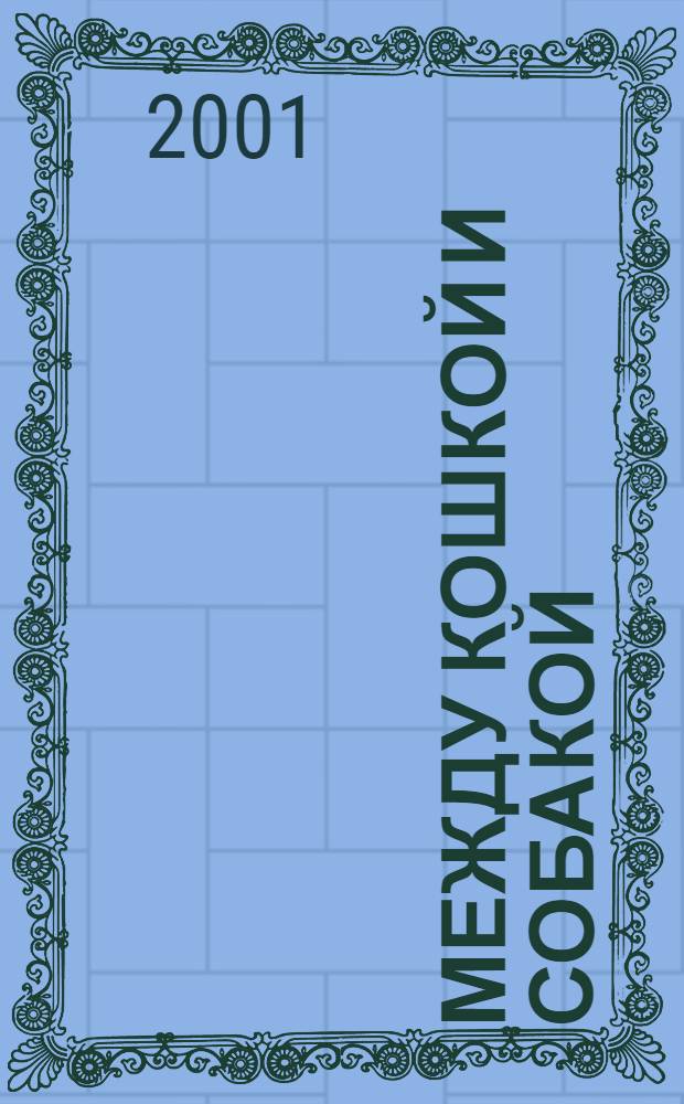 Между кошкой и собакой : Журн. о животных для любителей и профессионалов. 2001, № 20 (123)