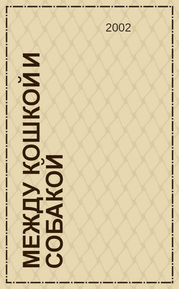 Между кошкой и собакой : Журн. о животных для любителей и профессионалов. 2002, № 9/10 (136)